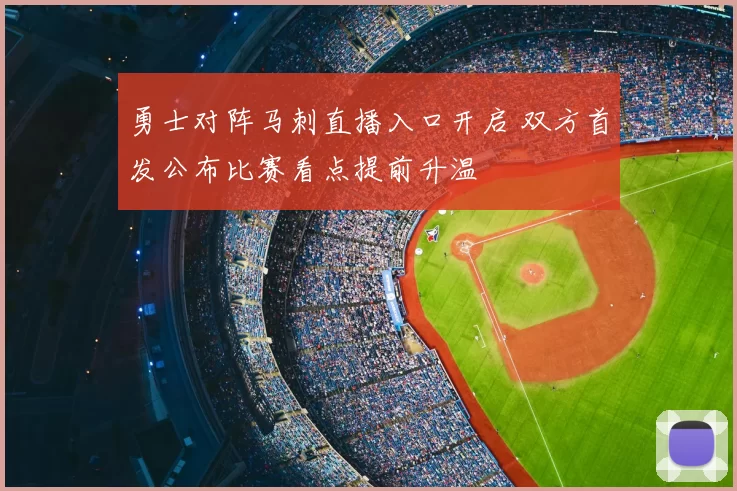 勇士对阵马刺直播入口开启 双方首发公布比赛看点提前升温