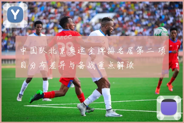 中国队北京奥运金牌排名居第二 项目分布差异与备战重点解读