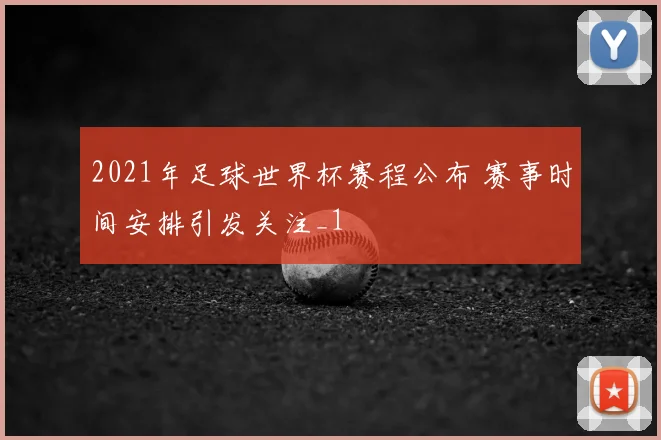 2021年足球世界杯赛程公布 赛事时间安排引发关注_1