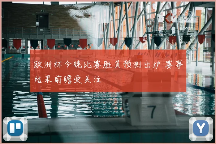 欧洲杯今晚比赛胜负预测出炉 赛事结果前瞻受关注