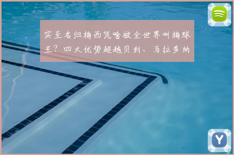 实至名归梅西凭啥被全世界叫梅球王?四大优势超越贝利、马拉多纳