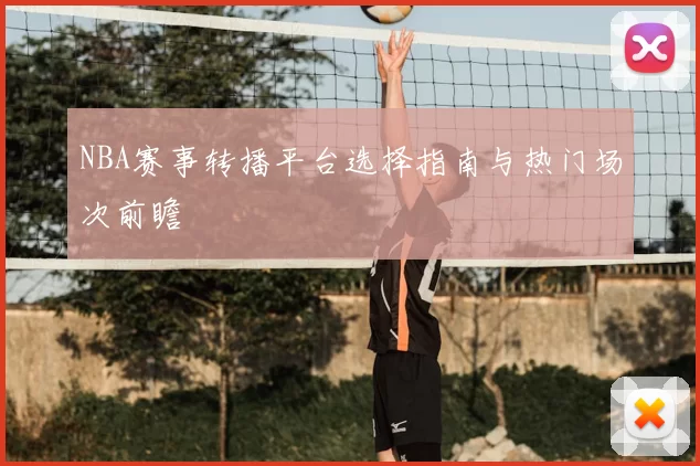 NBA赛事转播平台选择指南与热门场次前瞻