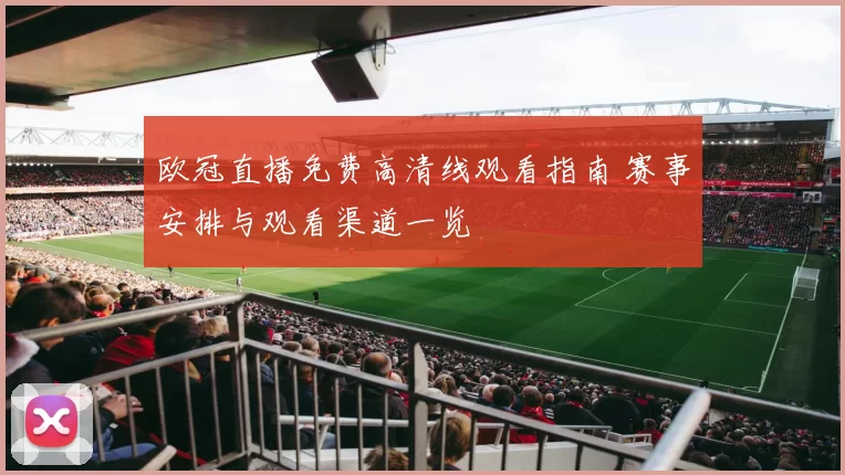 欧冠直播免费高清线观看指南 赛事安排与观看渠道一览