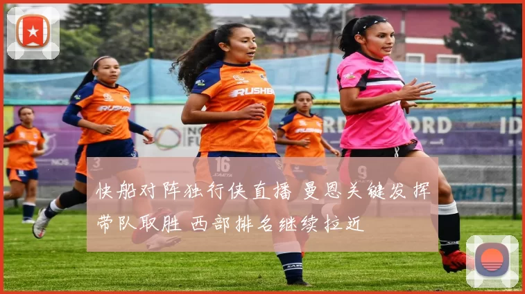 快船对阵独行侠直播 曼恩关键发挥带队取胜 西部排名继续拉近