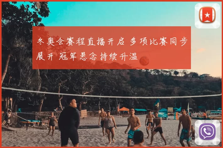 冬奥会赛程直播开启 多项比赛同步展开 冠军悬念持续升温