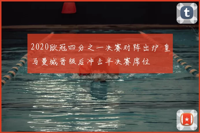 2020欧冠四分之一决赛对阵出炉 皇马曼城晋级后冲击半决赛席位