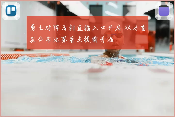 勇士对阵马刺直播入口开启 双方首发公布比赛看点提前升温