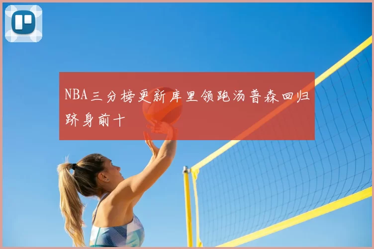 NBA三分榜更新库里领跑汤普森回归跻身前十