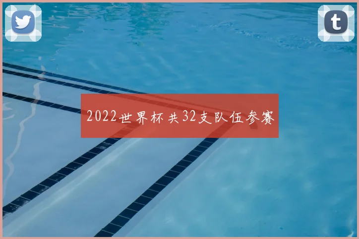 2022世界杯共32支队伍参赛